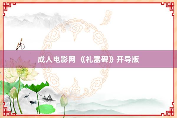 成人电影网 《礼器碑》开导版