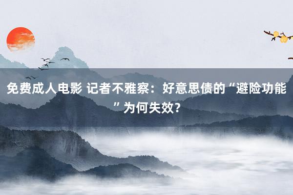 免费成人电影 记者不雅察：好意思债的“避险功能”为何失效？
