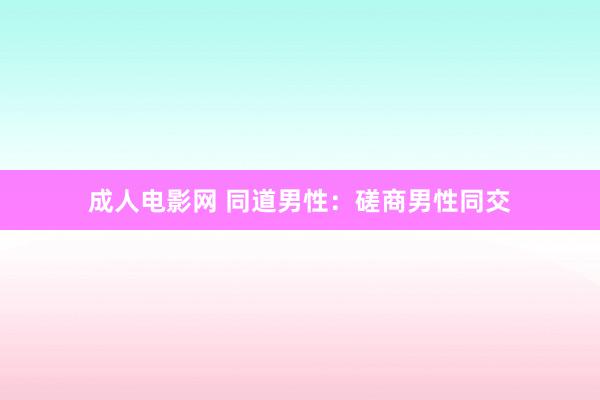 成人电影网 同道男性：磋商男性同交