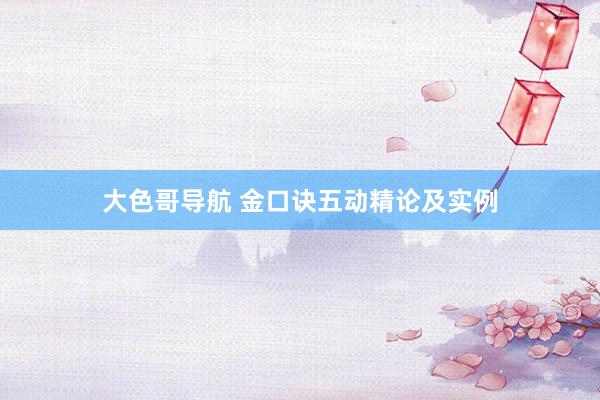 大色哥导航 金口诀五动精论及实例